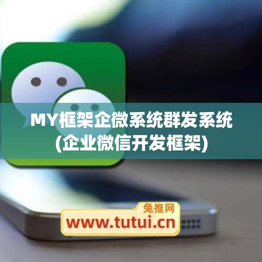 MY框架企微系统群发系统(企业微信开发框架)