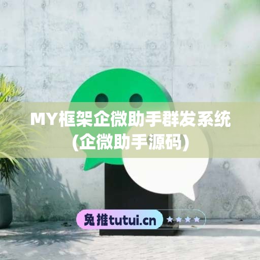 MY框架企微助手群发系统(企微助手源码)