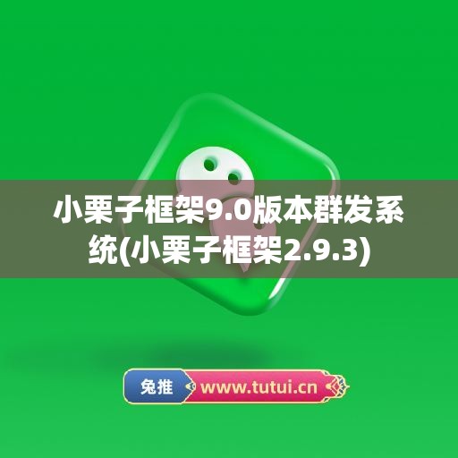 小栗子框架9.0版本群发系统(小栗子框架2.9.3)