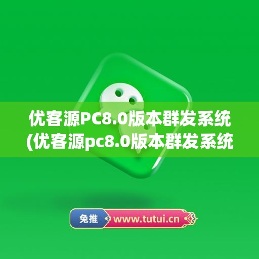 优客源PC8.0版本群发系统(优客源pc8.0版本群发系统)