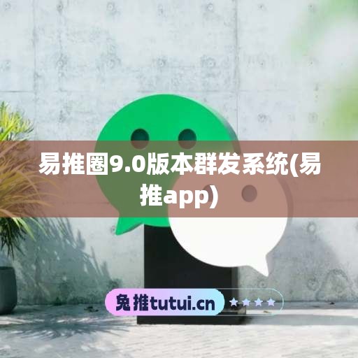 易推圈9.0版本群发系统(易推app)