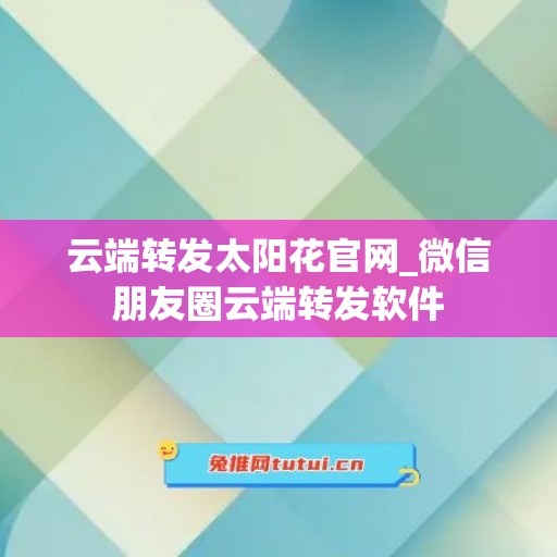 云端转发太阳花官网_微信朋友圈云端转发软件