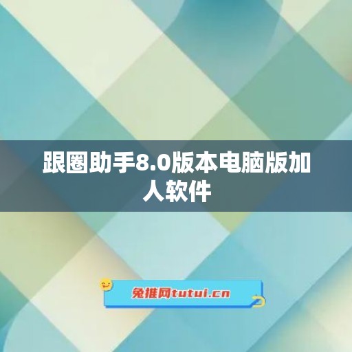 跟圈助手8.0版本电脑版加人软件