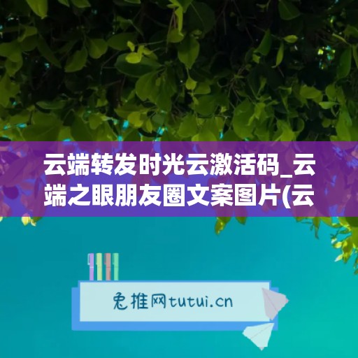 云端转发时光云激活码_云端之眼朋友圈文案图片(云端之约时光机攻略)