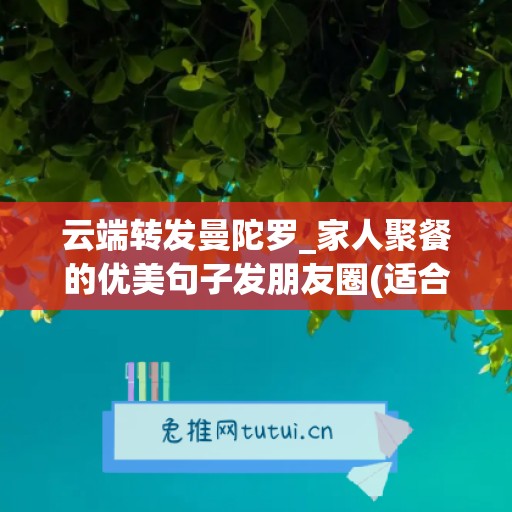 云端转发曼陀罗_家人聚餐的优美句子发朋友圈(适合家人聚餐的说说)