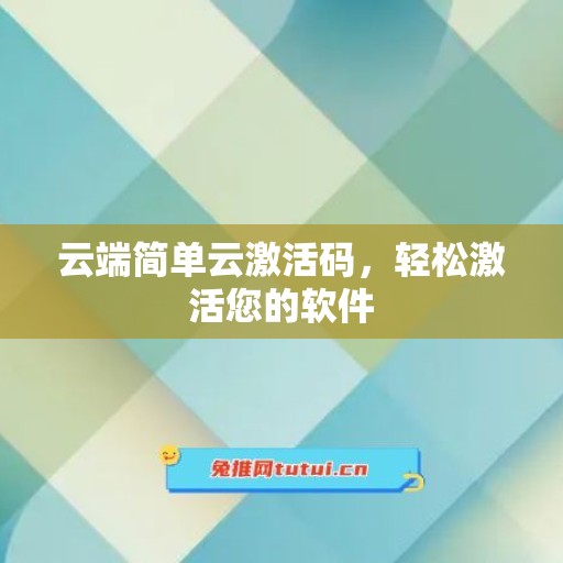 云端简单云激活码，轻松激活您的软件