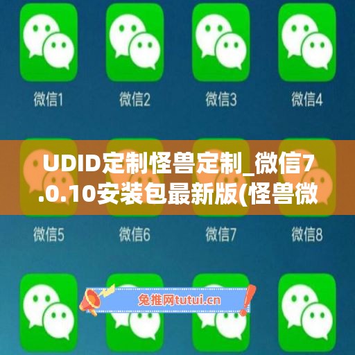 UDID定制怪兽定制_微信7.0.10安装包最新版(怪兽微信对话生成器)