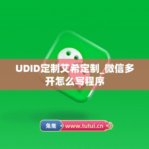 UDID定制艾希定制_微信多开怎么写程序