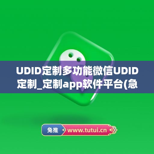 UDID定制多功能微信UDID定制_定制app软件平台(急用官网直接udid定制即可)