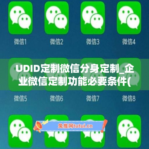 UDID定制微信分身定制_企业微信定制功能必要条件(微信分身企业版6.0下载安装)