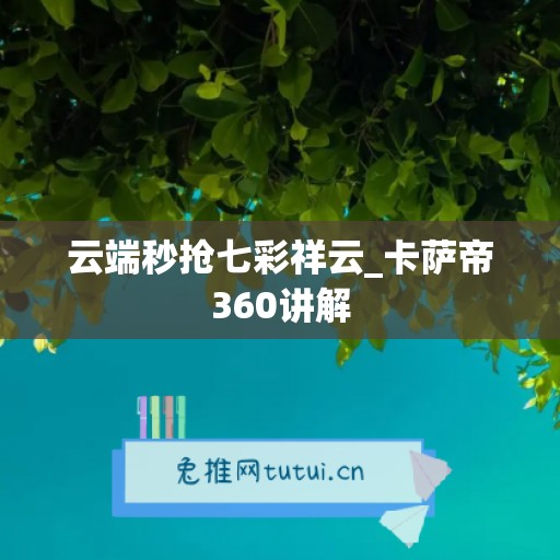 云端秒抢七彩祥云_卡萨帝360讲解