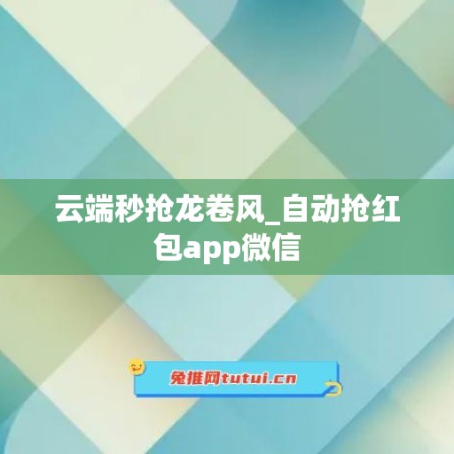 云端秒抢龙卷风_自动抢红包app微信