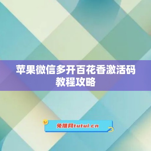 苹果微信多开百花香激活码教程攻略